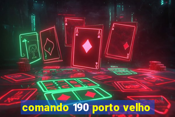 comando 190 porto velho